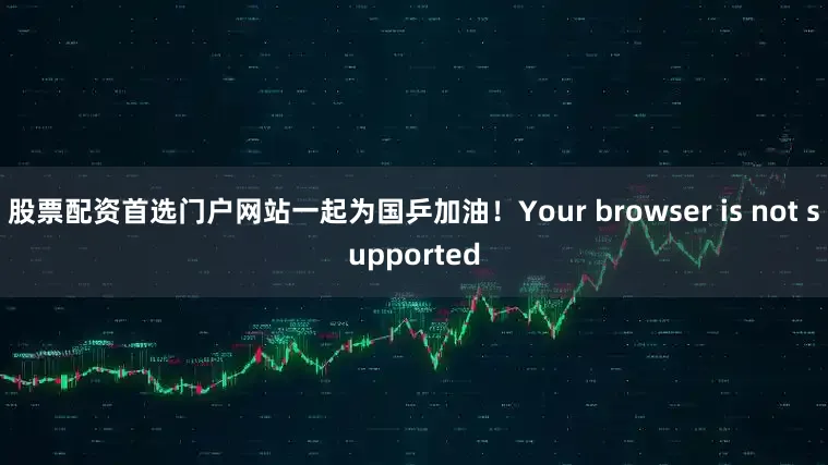 股票配资首选门户网站一起为国乒加油！Your browser is not supported