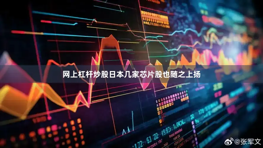 网上杠杆炒股日本几家芯片股也随之上扬