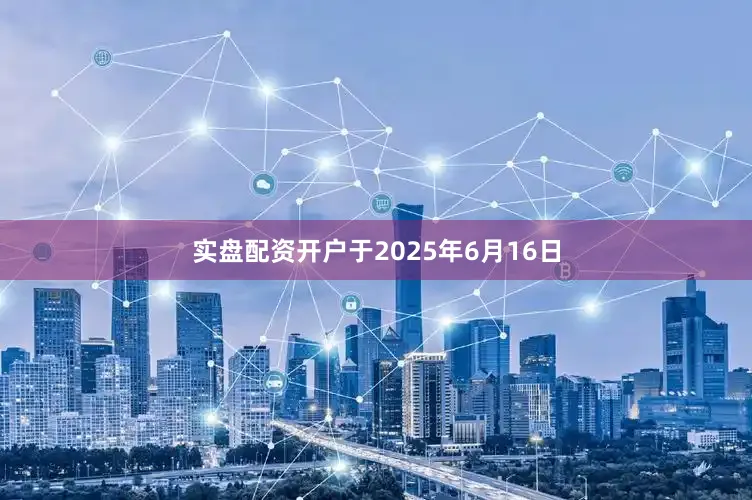 实盘配资开户于2025年6月16日