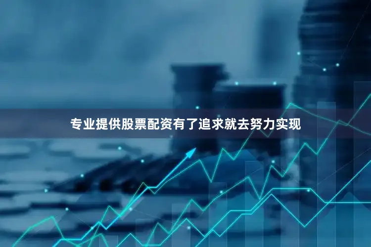 专业提供股票配资有了追求就去努力实现