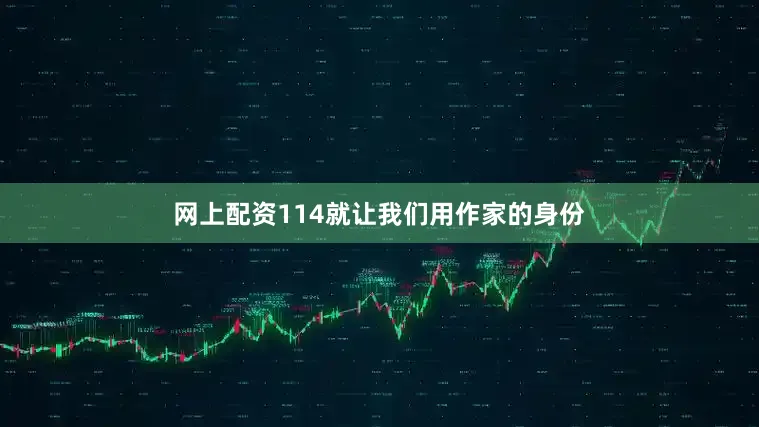 网上配资114就让我们用作家的身份