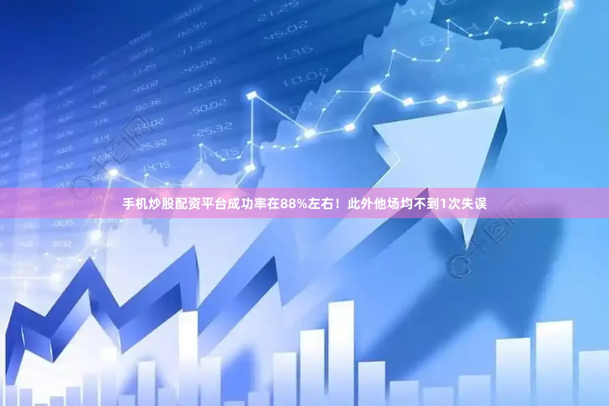 手机炒股配资平台成功率在88%左右！此外他场均不到1次失误