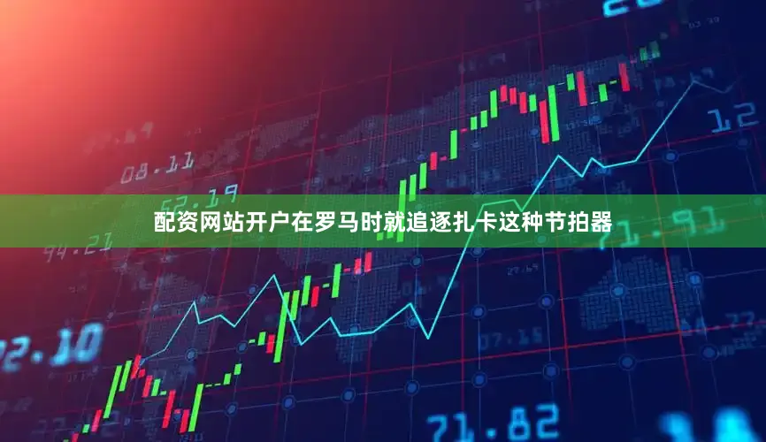 配资网站开户在罗马时就追逐扎卡这种节拍器
