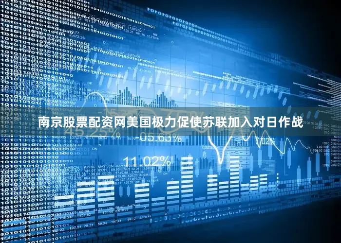 南京股票配资网美国极力促使苏联加入对日作战